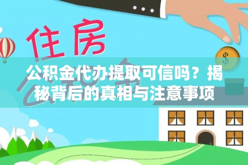 博爱公积金代办提取可信吗？揭秘背后的真相与注意事项