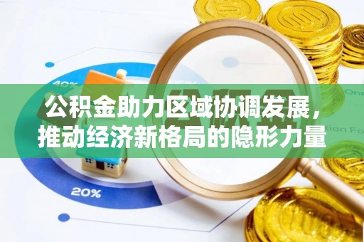博爱公积金助力区域协调发展，推动经济新格局的隐形力量