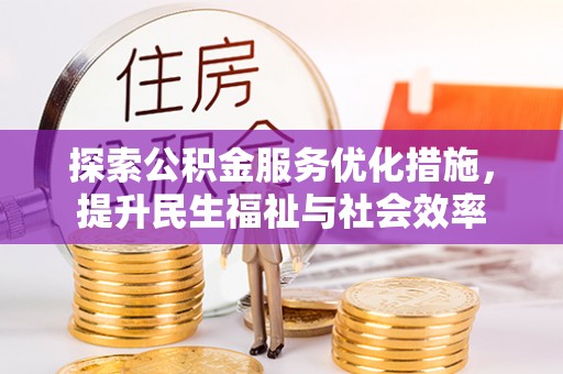 博爱探索公积金服务优化措施，提升民生福祉与社会效率